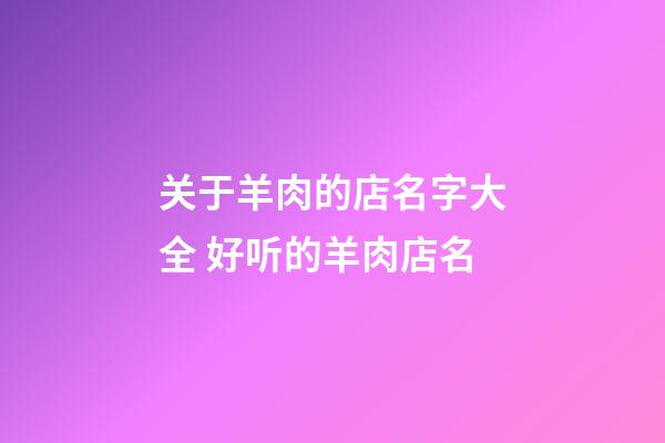 关于羊肉的店名字大全 好听的羊肉店名-第1张-店铺起名-玄机派